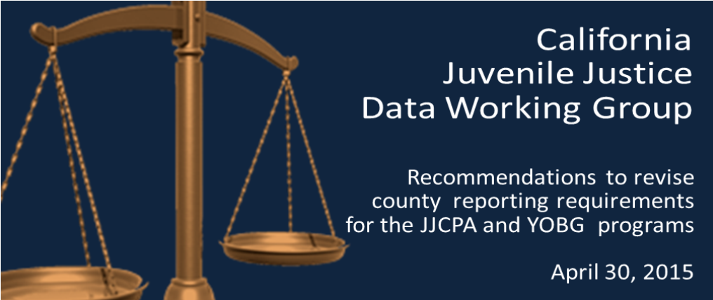 California-Juvenile-Justice-Data-Working-Group.-Recommendations-to-Revise-County-Reporting-Requirements-for-the-JJCPA-and-YOBG-Grant-Programs.-April-30,-2015.